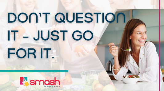 SMASH Worldwide Client Blog: Don't question it - just go for it.