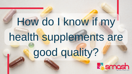how do i know if my health supplements are good quality blog by SMASH Worldwide